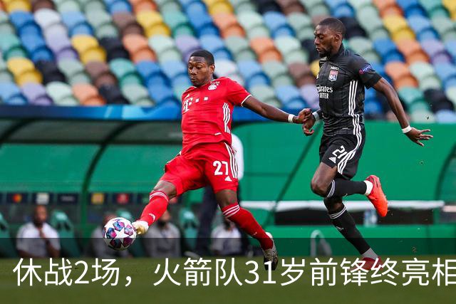 休战2场，火箭队31岁前锋终亮相！8分钟4分3助1抢断，重新冲击轮换阵容