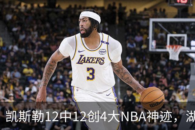 凯斯勒12中12创4大NBA神迹，湖人完胜勇士！东契奇28+8，库里23分