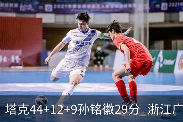 塔克44+12+9孙铭徽29分 浙江广厦双加时险胜山西