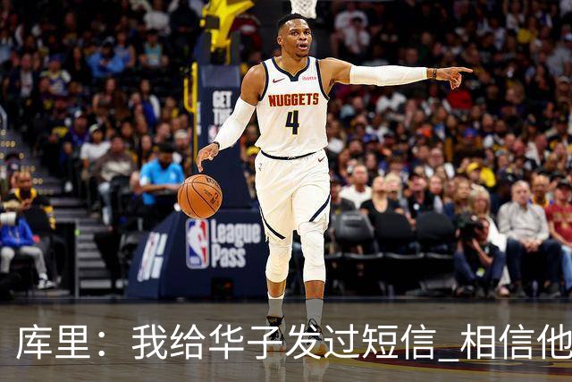 库里：我给华子发过短信 相信他能尽快回归&延续最佳状态