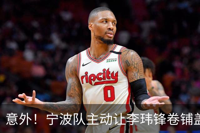 意外！宁波队主动让李玮锋卷铺盖走人，背后原因引发球迷热议