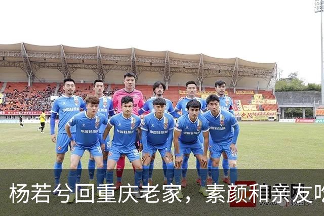 杨若兮回重庆老家，素颜和亲友吃江湖菜，满屏都是烟火气