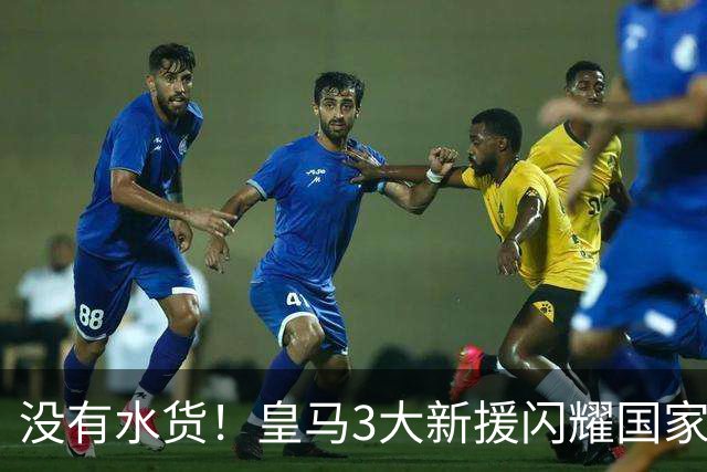 没有水货！皇马3大新援闪耀国家德比 穆帅买人眼光获认可