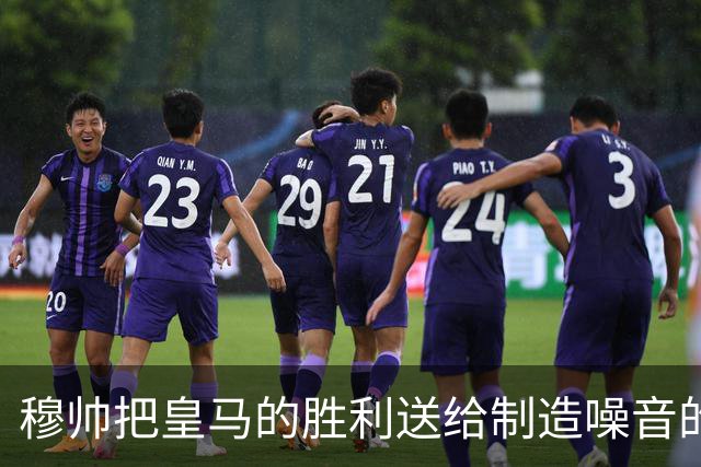 穆帅把皇马的胜利送给制造噪音的巴萨球迷，穆帅调侃：给他们一个大大的拥抱
