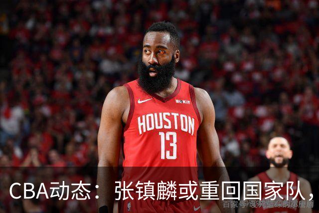 CBA动态：张镇麟或重回国家队，麦基短约或延长，拉塞尔伤情被证实为虚惊